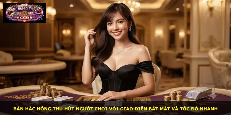Bàn Hắc Hồng thu hút người chơi với giao diện bắt mắt và tốc độ nhanh