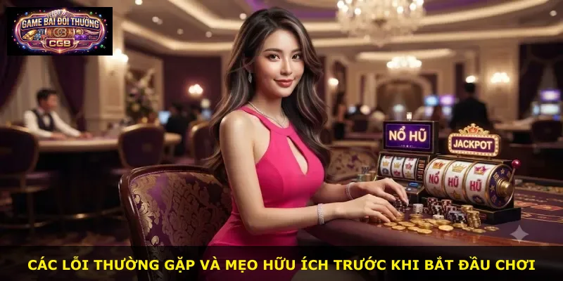 Các lỗi thường gặp và mẹo hữu ích trước khi bắt đầu chơi