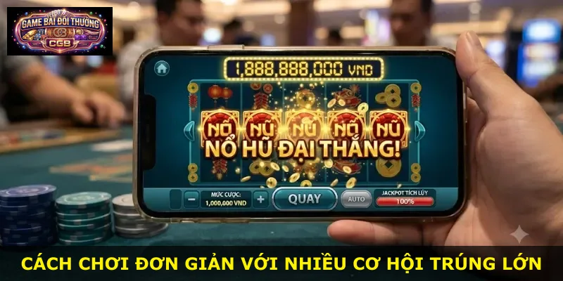 Cách chơi đơn giản với nhiều cơ hội trúng lớn