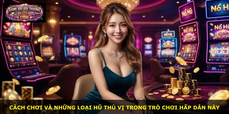 Cách chơi và những loại hũ thú vị trong trò chơi hấp dẫn này