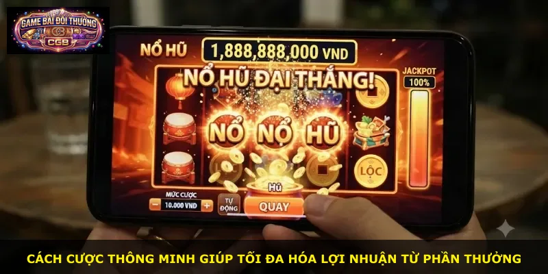 Cách cược thông minh giúp tối đa hóa lợi nhuận từ phần thưởng