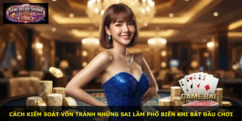 Cách kiểm soát vốn tránh những sai lầm phổ biến khi bắt đầu chơi