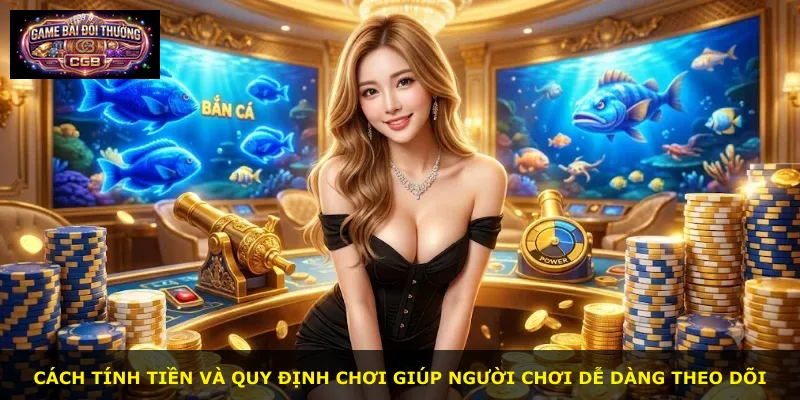 Cách tính tiền và quy định chơi giúp người chơi dễ dàng theo dõi