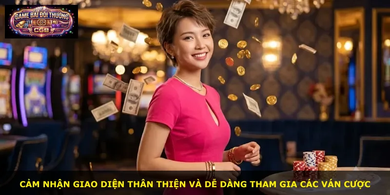 Cảm nhận giao diện thân thiện và dễ dàng tham gia các ván cược