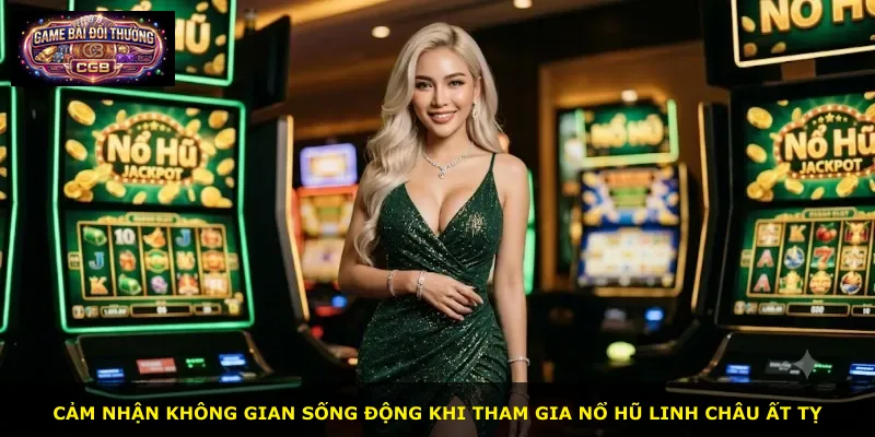 Cảm nhận không gian sống động khi tham gia Nổ Hũ Linh Châu Ất Tỵ