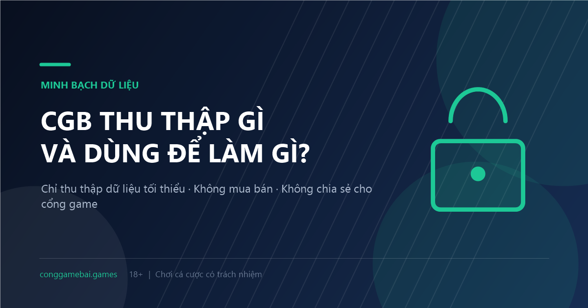Toàn bộ dữ liệu CGB xử lý đều gắn với một mục đích cụ thể và một thời hạn lưu trữ rõ ràng.