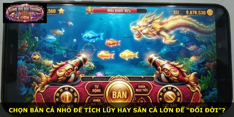 Chọn bắn cá nhỏ để tích lũy hay săn cá lớn để “đổi đời”?