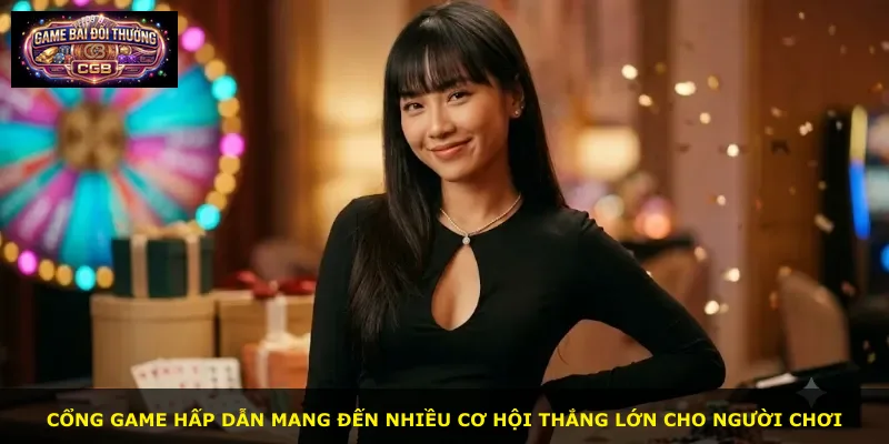 Cổng game hấp dẫn mang đến nhiều cơ hội thắng lớn cho người chơi