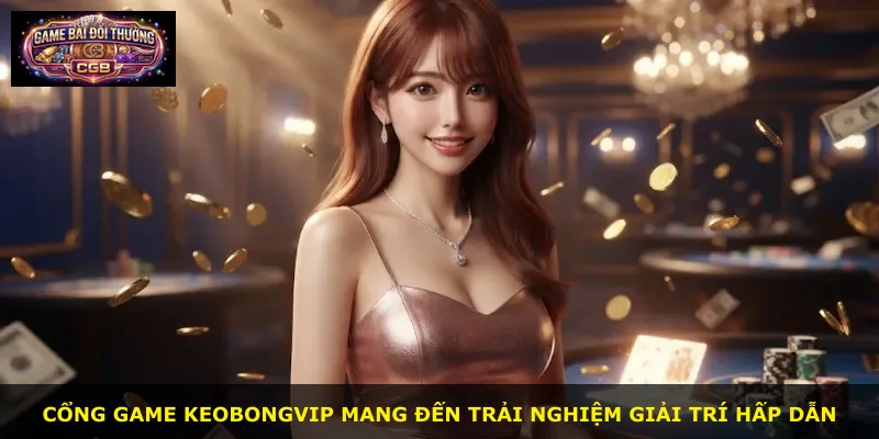 Cổng game Keobongvip mang đến trải nghiệm giải trí hấp dẫn