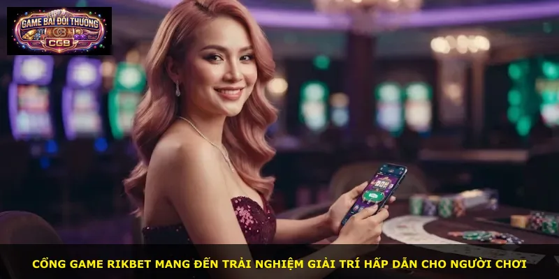 Cổng game Rikbet mang đến trải nghiệm giải trí hấp dẫn cho người chơi