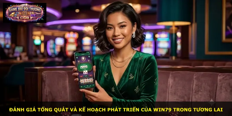 Đánh giá tổng quát và kế hoạch phát triển của Win79 trong tương lai