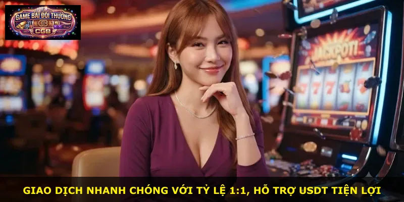 Giao dịch nhanh chóng với tỷ lệ 1:1, hỗ trợ USDT tiện lợi