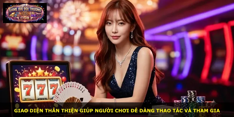 Giao diện thân thiện giúp người chơi dễ dàng thao tác và tham gia