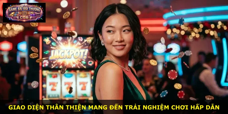 Giao diện thân thiện mang đến trải nghiệm chơi hấp dẫn