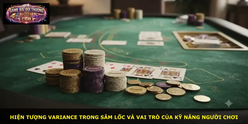 Hiện tượng variance trong Sâm Lốc và vai trò của kỹ năng người chơi