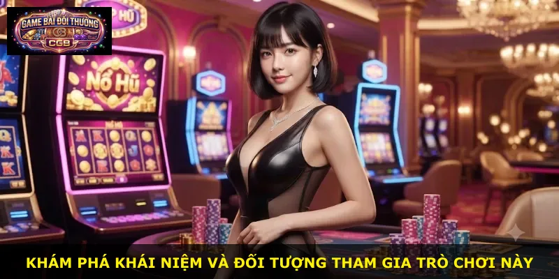 Khám phá khái niệm và đối tượng tham gia trò chơi này