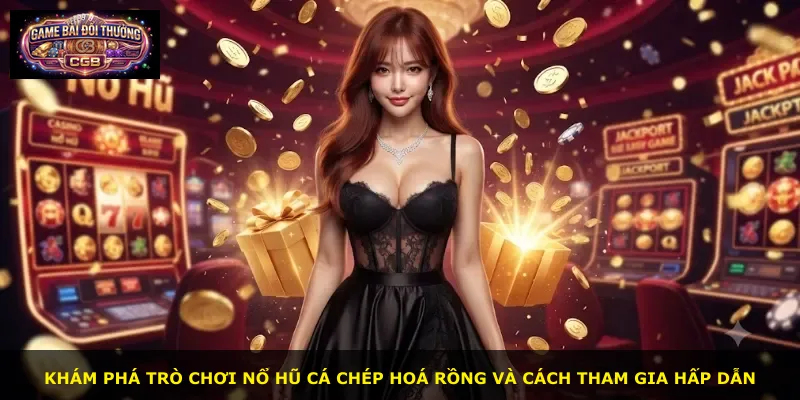 Khám phá trò chơi Nổ Hũ Cá Chép Hoá Rồng và cách tham gia hấp dẫn