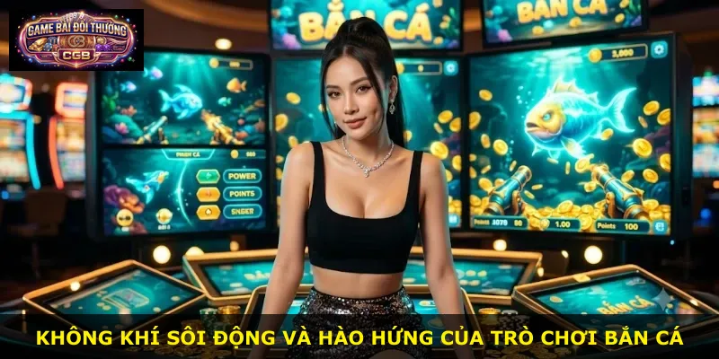 Không khí sôi động và hào hứng của trò chơi bắn cá