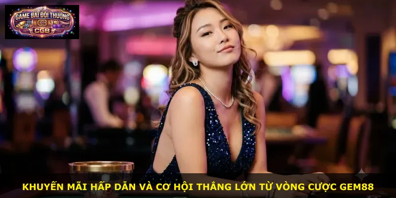 Khuyến mãi hấp dẫn và cơ hội thắng lớn từ vòng cược Gem88