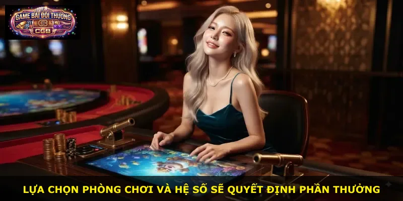 Lựa chọn phòng chơi và hệ số sẽ quyết định phần thưởng
