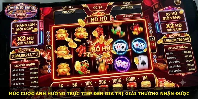 Mức cược ảnh hưởng trực tiếp đến giá trị giải thưởng nhận được