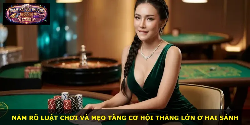 Nắm rõ luật chơi và mẹo tăng cơ hội thắng lớn ở hai sảnh