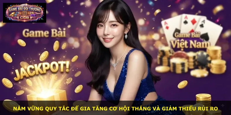 Nắm vững quy tắc để gia tăng cơ hội thắng và giảm thiểu rủi ro
