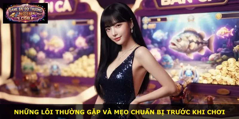 Những lỗi thường gặp và mẹo chuẩn bị trước khi chơi