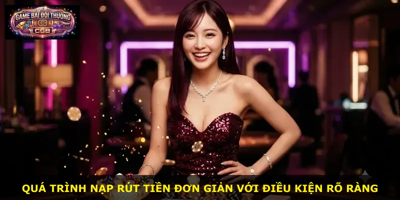 Quá trình nạp rút tiền đơn giản với điều kiện rõ ràng