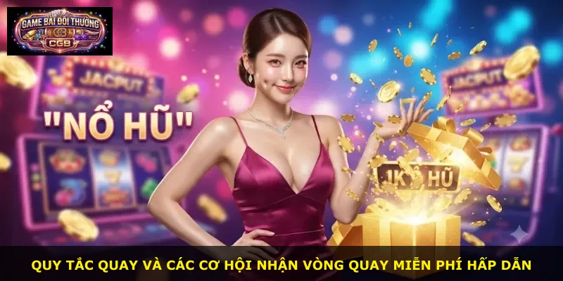 Quy tắc quay và các cơ hội nhận vòng quay miễn phí hấp dẫn