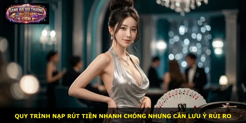 Quy trình nạp rút tiền nhanh chóng nhưng cần lưu ý rủi ro