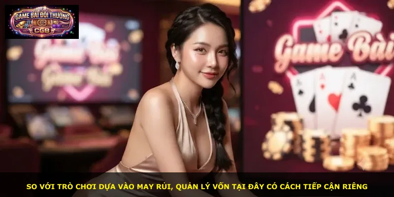 So với trò chơi dựa vào may rủi, quản lý vốn tại đây có cách tiếp cận riêng