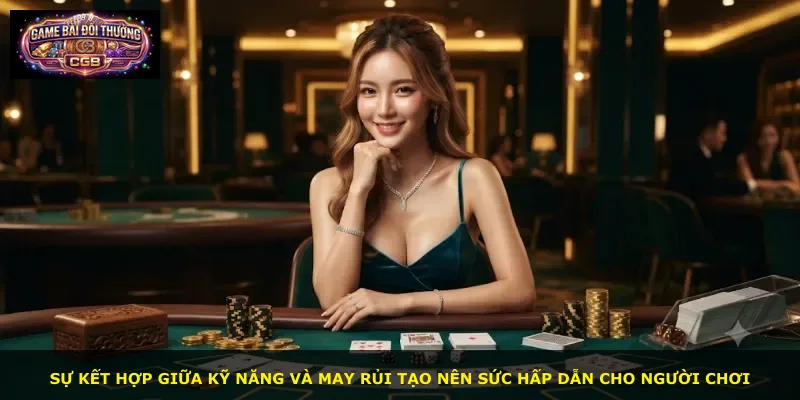 Sự kết hợp giữa kỹ năng và may rủi tạo nên sức hấp dẫn cho người chơi