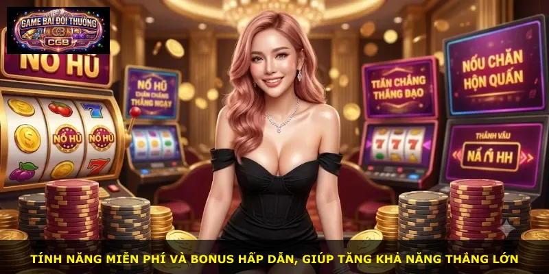 Tính năng miễn phí và bonus hấp dẫn, giúp tăng khả năng thắng lớn