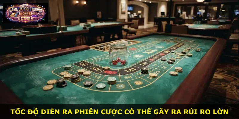 Tốc độ diễn ra phiên cược có thể gây ra rủi ro lớn