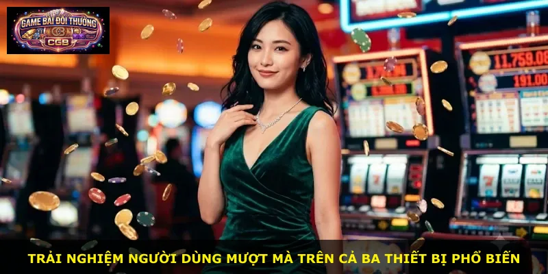 Trải nghiệm người dùng mượt mà trên cả ba thiết bị phổ biến