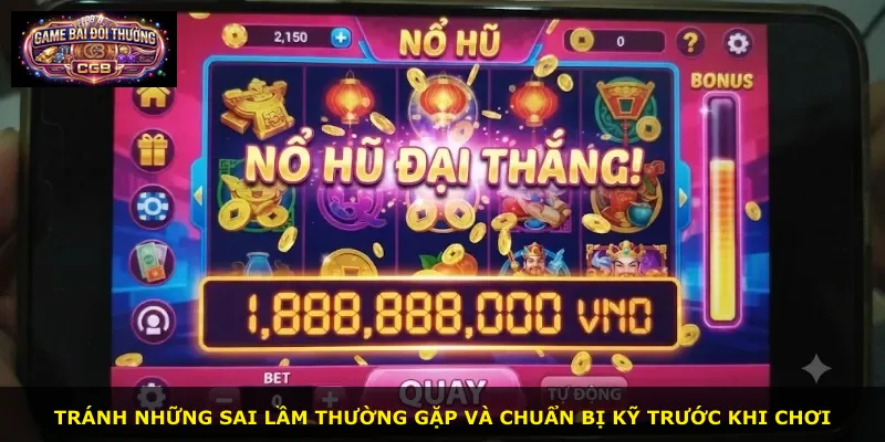 Tránh những sai lầm thường gặp và chuẩn bị kỹ trước khi chơi